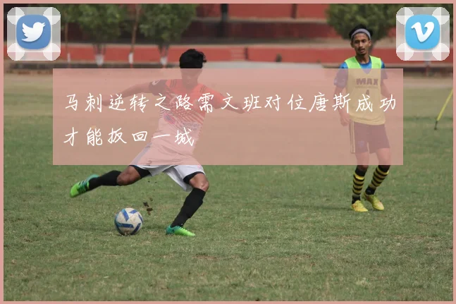 马刺逆转之路需文班对位唐斯成功才能扳回一城